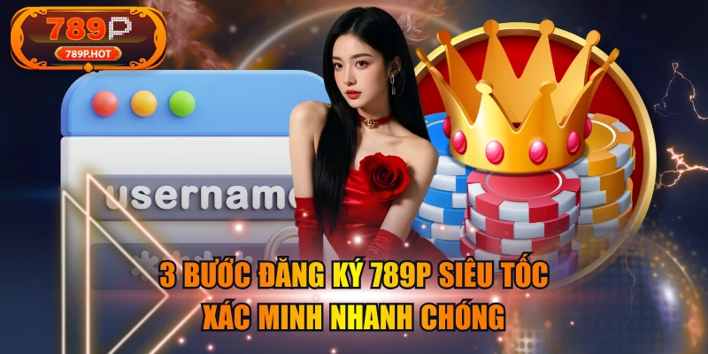 3 Bước Đăng ký 789P Siêu Tốc, Xác Minh Nhanh Chóng
